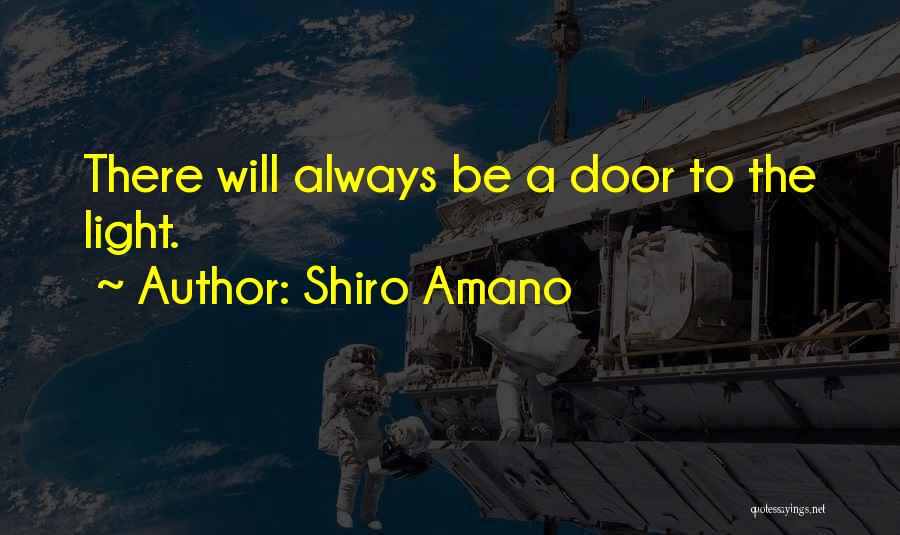 Shiro Amano Quotes: There Will Always Be A Door To The Light.