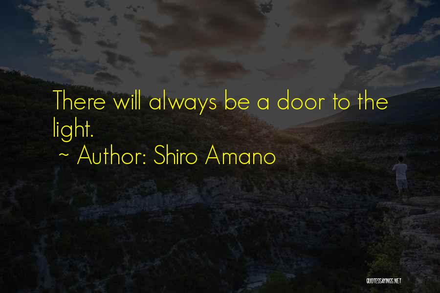 Shiro Amano Quotes: There Will Always Be A Door To The Light.