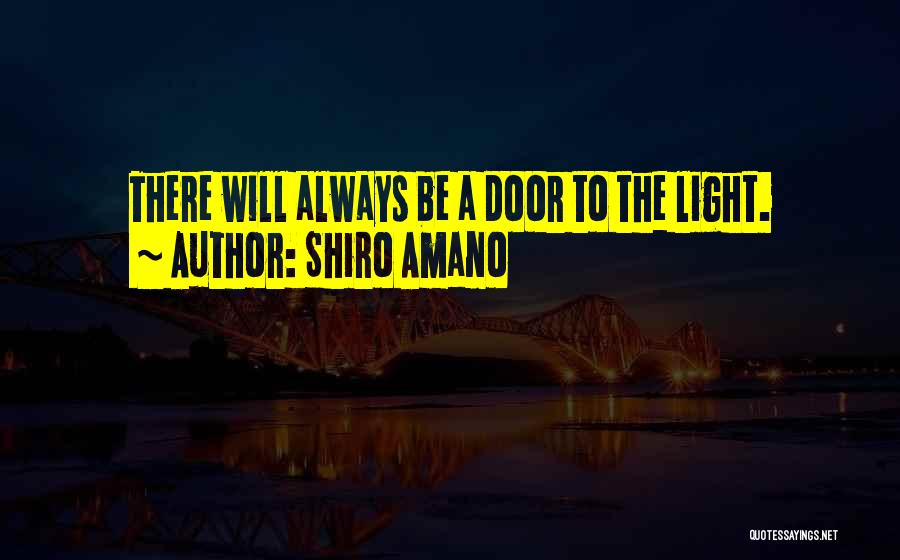 Shiro Amano Quotes: There Will Always Be A Door To The Light.