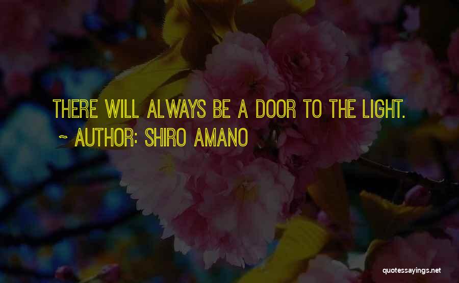 Shiro Amano Quotes: There Will Always Be A Door To The Light.