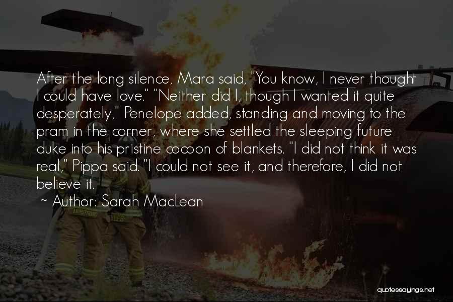 Sarah MacLean Quotes: After The Long Silence, Mara Said, You Know, I Never Thought I Could Have Love. Neither Did I, Though I