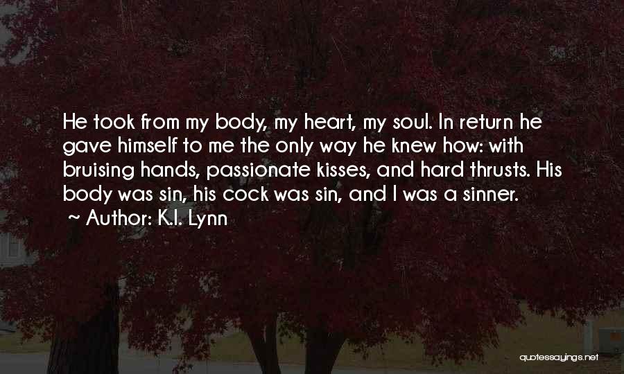 K.I. Lynn Quotes: He Took From My Body, My Heart, My Soul. In Return He Gave Himself To Me The Only Way He