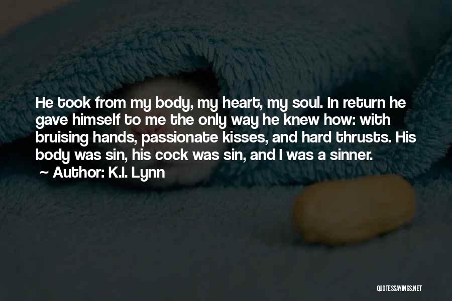 K.I. Lynn Quotes: He Took From My Body, My Heart, My Soul. In Return He Gave Himself To Me The Only Way He