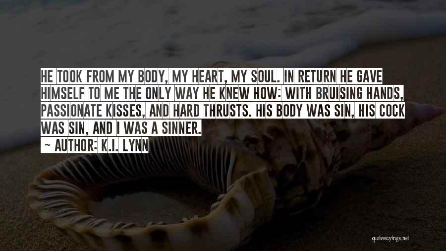 K.I. Lynn Quotes: He Took From My Body, My Heart, My Soul. In Return He Gave Himself To Me The Only Way He