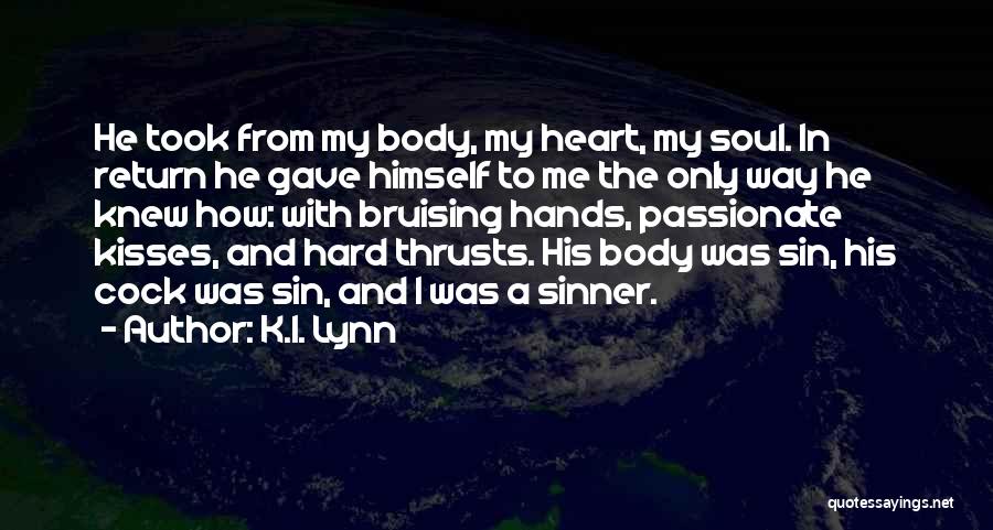 K.I. Lynn Quotes: He Took From My Body, My Heart, My Soul. In Return He Gave Himself To Me The Only Way He