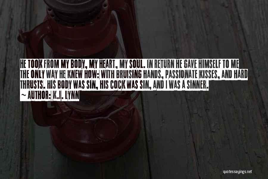 K.I. Lynn Quotes: He Took From My Body, My Heart, My Soul. In Return He Gave Himself To Me The Only Way He