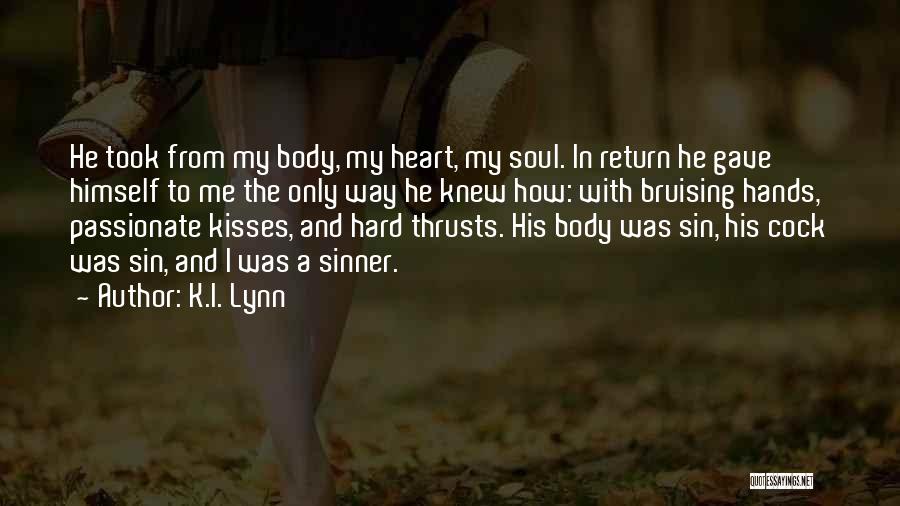 K.I. Lynn Quotes: He Took From My Body, My Heart, My Soul. In Return He Gave Himself To Me The Only Way He