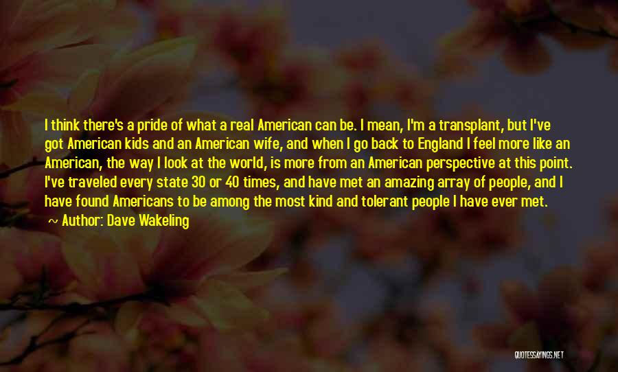 Dave Wakeling Quotes: I Think There's A Pride Of What A Real American Can Be. I Mean, I'm A Transplant, But I've Got