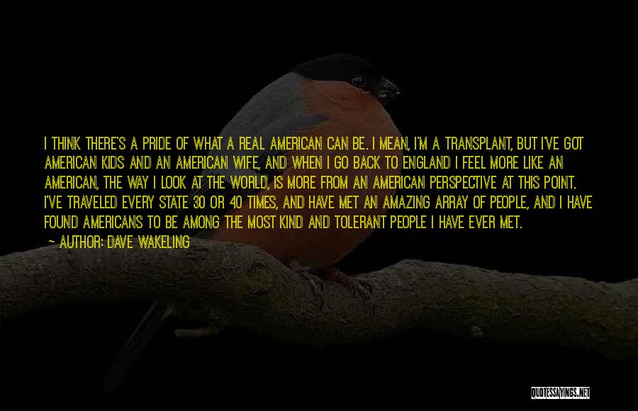 Dave Wakeling Quotes: I Think There's A Pride Of What A Real American Can Be. I Mean, I'm A Transplant, But I've Got