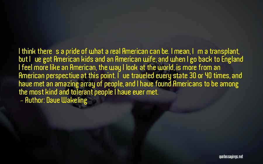 Dave Wakeling Quotes: I Think There's A Pride Of What A Real American Can Be. I Mean, I'm A Transplant, But I've Got