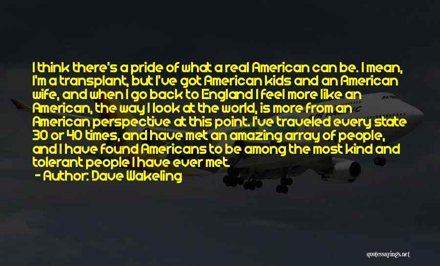 Dave Wakeling Quotes: I Think There's A Pride Of What A Real American Can Be. I Mean, I'm A Transplant, But I've Got