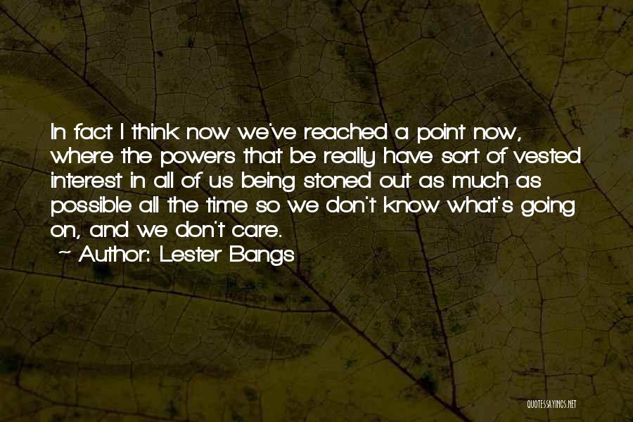 Lester Bangs Quotes: In Fact I Think Now We've Reached A Point Now, Where The Powers That Be Really Have Sort Of Vested