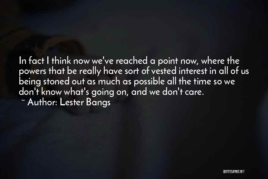 Lester Bangs Quotes: In Fact I Think Now We've Reached A Point Now, Where The Powers That Be Really Have Sort Of Vested