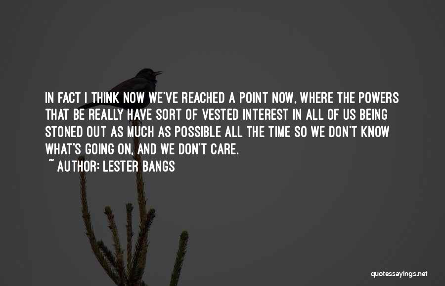 Lester Bangs Quotes: In Fact I Think Now We've Reached A Point Now, Where The Powers That Be Really Have Sort Of Vested