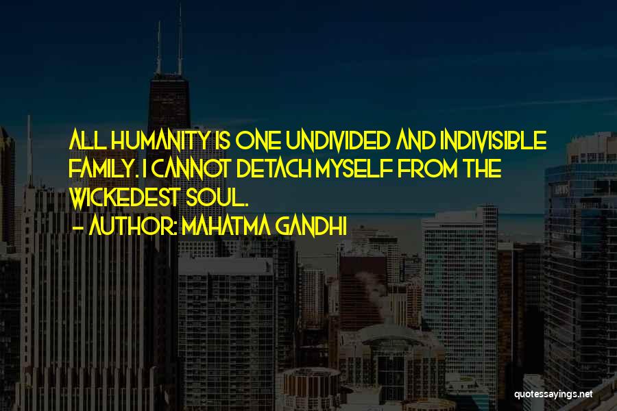 Mahatma Gandhi Quotes: All Humanity Is One Undivided And Indivisible Family. I Cannot Detach Myself From The Wickedest Soul.