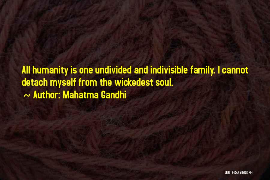 Mahatma Gandhi Quotes: All Humanity Is One Undivided And Indivisible Family. I Cannot Detach Myself From The Wickedest Soul.