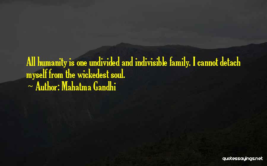 Mahatma Gandhi Quotes: All Humanity Is One Undivided And Indivisible Family. I Cannot Detach Myself From The Wickedest Soul.