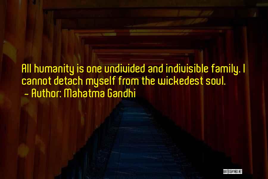 Mahatma Gandhi Quotes: All Humanity Is One Undivided And Indivisible Family. I Cannot Detach Myself From The Wickedest Soul.