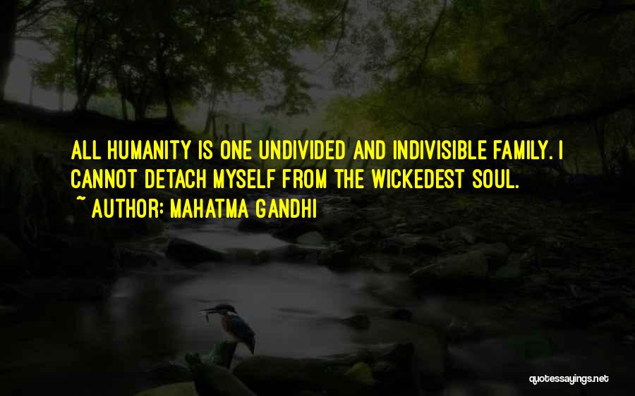 Mahatma Gandhi Quotes: All Humanity Is One Undivided And Indivisible Family. I Cannot Detach Myself From The Wickedest Soul.