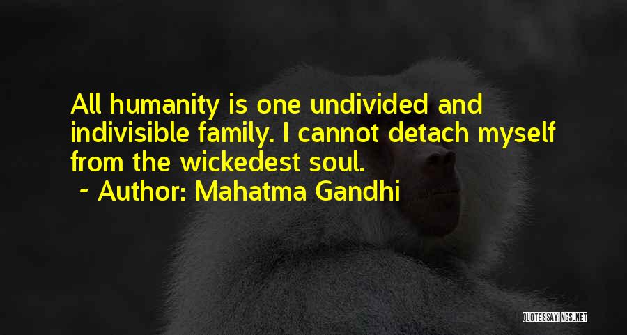 Mahatma Gandhi Quotes: All Humanity Is One Undivided And Indivisible Family. I Cannot Detach Myself From The Wickedest Soul.