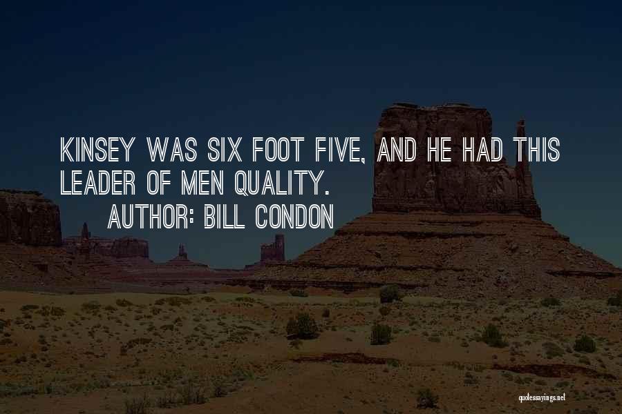 Bill Condon Quotes: Kinsey Was Six Foot Five, And He Had This Leader Of Men Quality.
