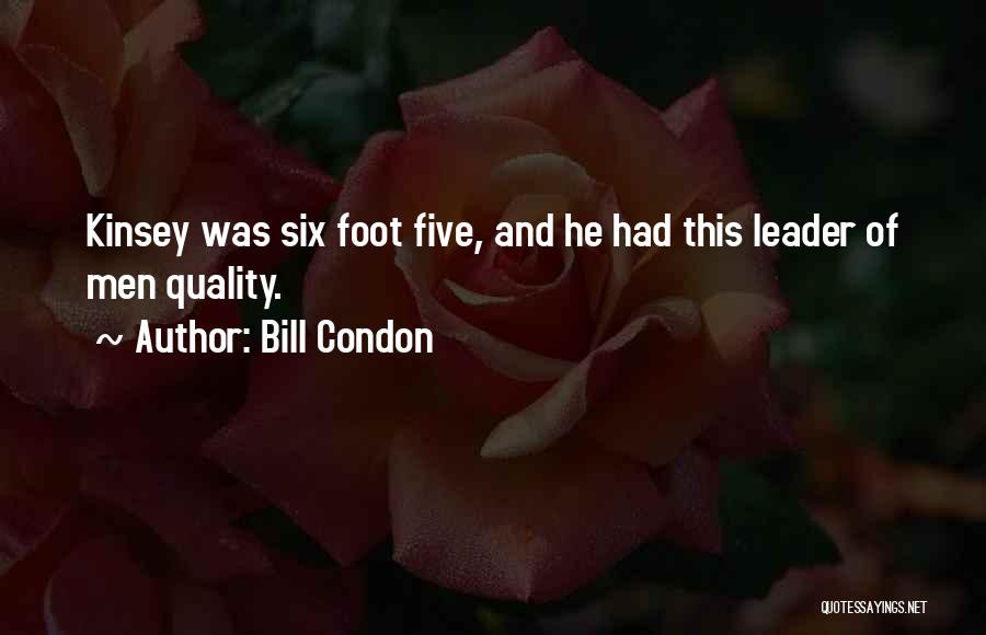 Bill Condon Quotes: Kinsey Was Six Foot Five, And He Had This Leader Of Men Quality.