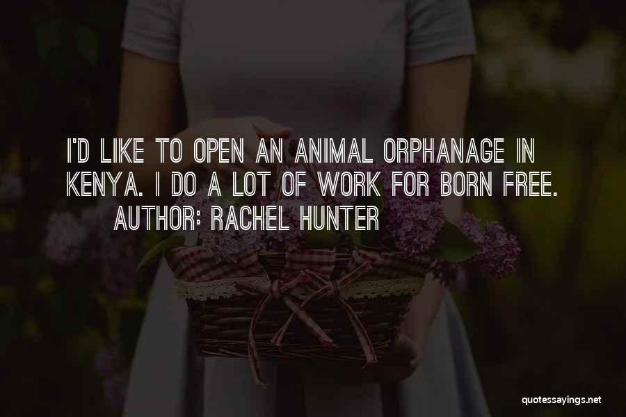 Rachel Hunter Quotes: I'd Like To Open An Animal Orphanage In Kenya. I Do A Lot Of Work For Born Free.