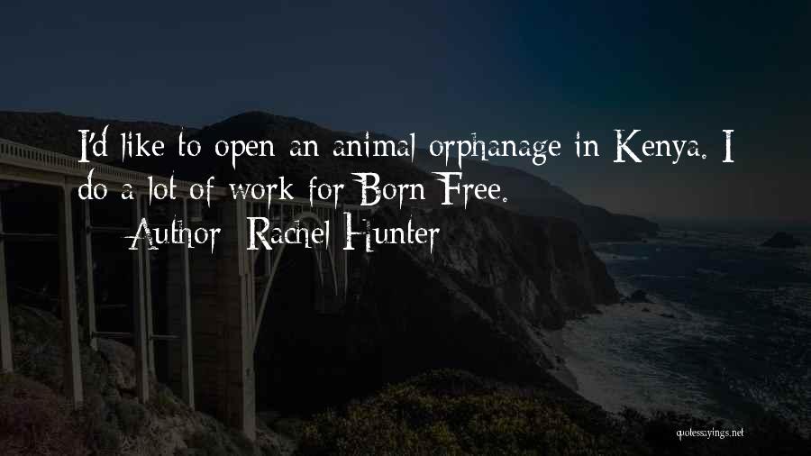 Rachel Hunter Quotes: I'd Like To Open An Animal Orphanage In Kenya. I Do A Lot Of Work For Born Free.