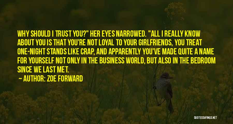 Zoe Forward Quotes: Why Should I Trust You? Her Eyes Narrowed. All I Really Know About You Is That You're Not Loyal To