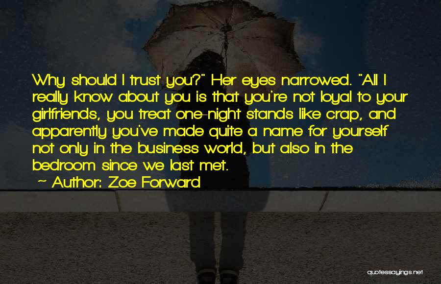 Zoe Forward Quotes: Why Should I Trust You? Her Eyes Narrowed. All I Really Know About You Is That You're Not Loyal To