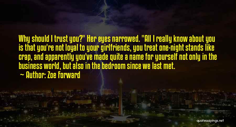 Zoe Forward Quotes: Why Should I Trust You? Her Eyes Narrowed. All I Really Know About You Is That You're Not Loyal To