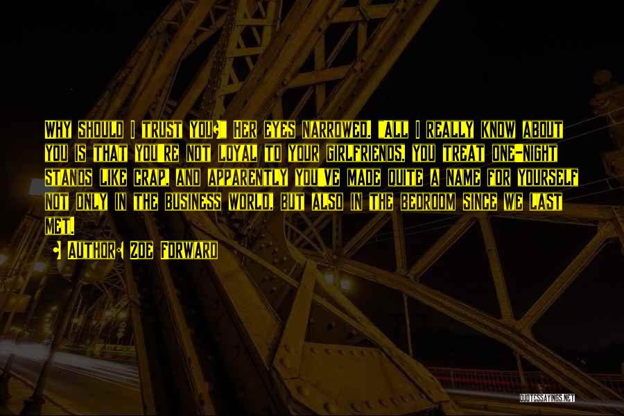 Zoe Forward Quotes: Why Should I Trust You? Her Eyes Narrowed. All I Really Know About You Is That You're Not Loyal To