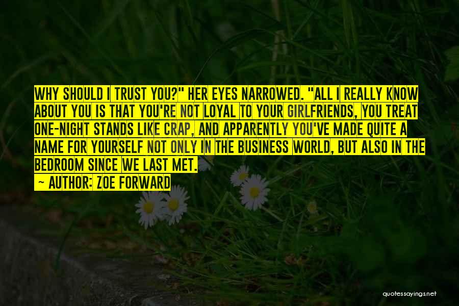 Zoe Forward Quotes: Why Should I Trust You? Her Eyes Narrowed. All I Really Know About You Is That You're Not Loyal To