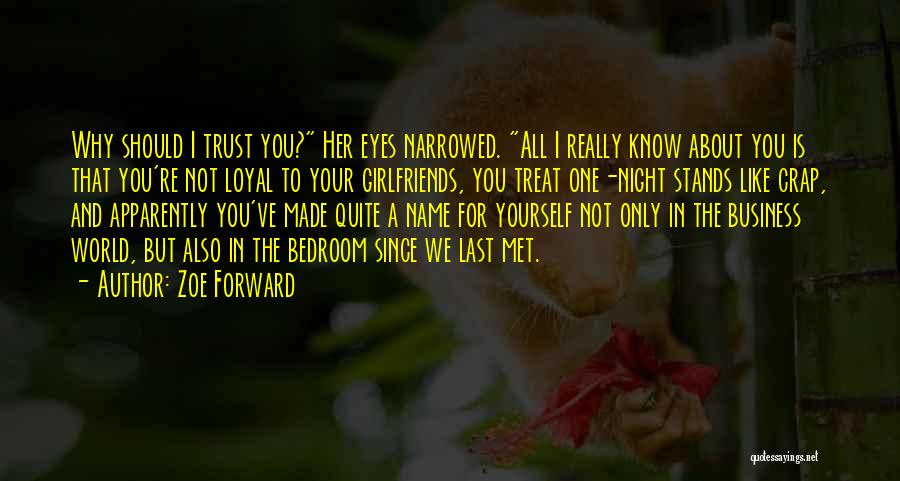 Zoe Forward Quotes: Why Should I Trust You? Her Eyes Narrowed. All I Really Know About You Is That You're Not Loyal To