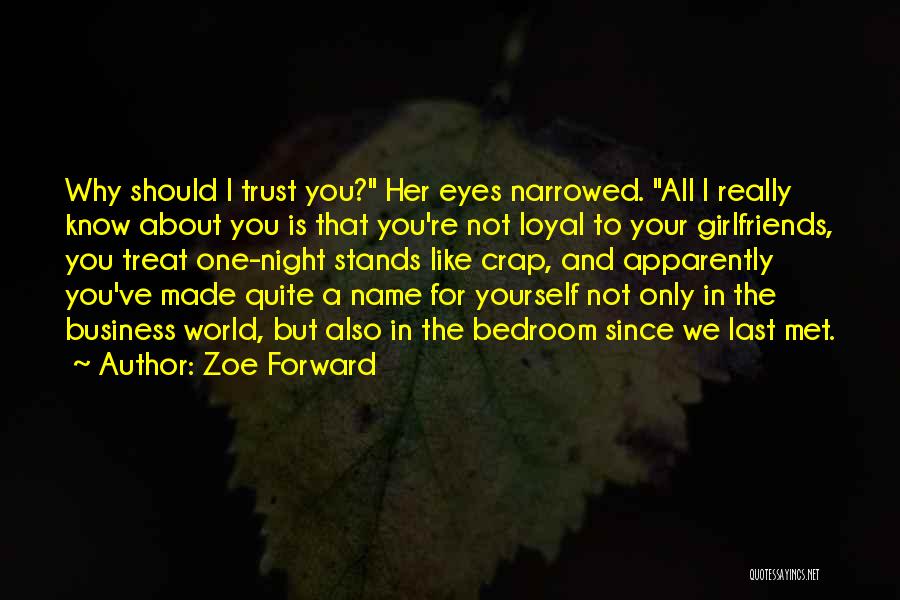 Zoe Forward Quotes: Why Should I Trust You? Her Eyes Narrowed. All I Really Know About You Is That You're Not Loyal To