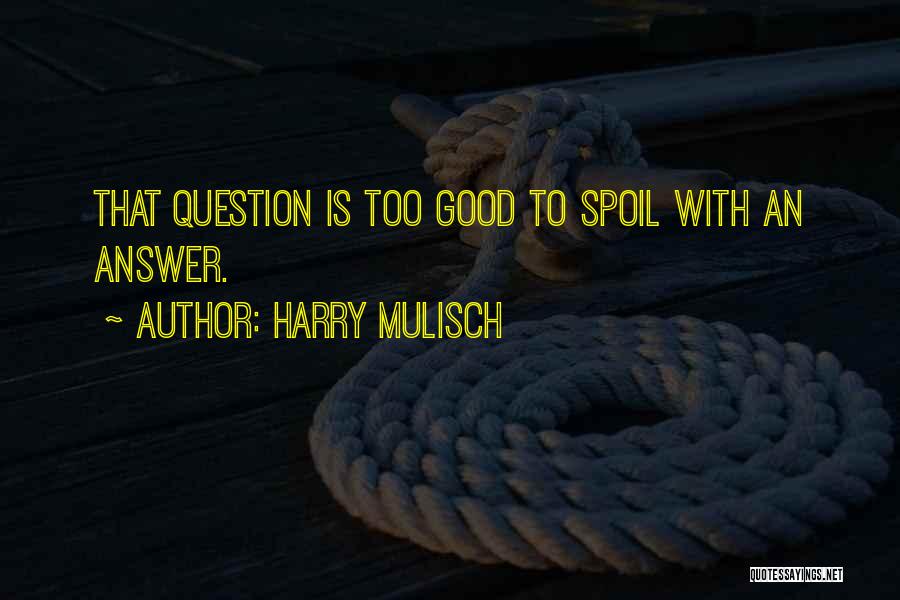 Harry Mulisch Quotes: That Question Is Too Good To Spoil With An Answer.