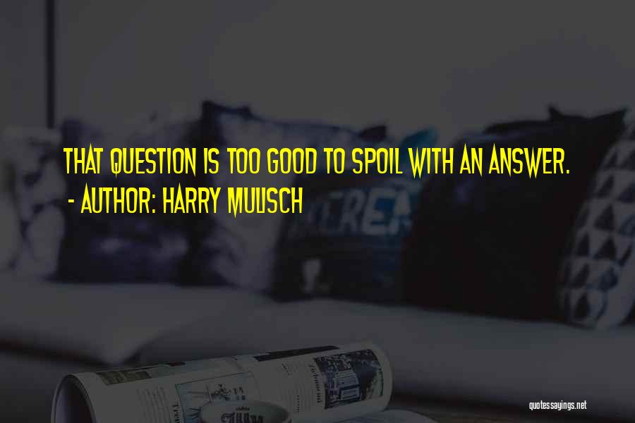 Harry Mulisch Quotes: That Question Is Too Good To Spoil With An Answer.