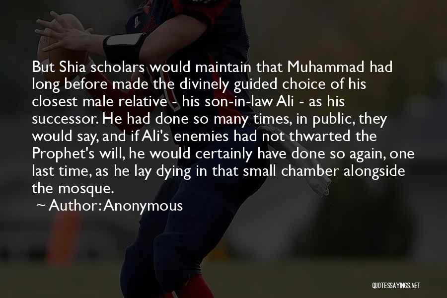 Anonymous Quotes: But Shia Scholars Would Maintain That Muhammad Had Long Before Made The Divinely Guided Choice Of His Closest Male Relative