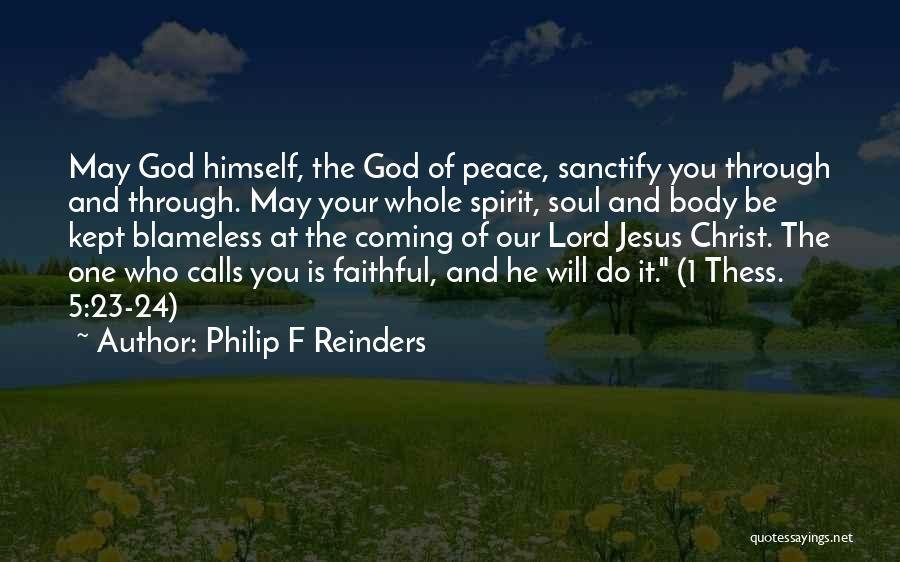 Philip F Reinders Quotes: May God Himself, The God Of Peace, Sanctify You Through And Through. May Your Whole Spirit, Soul And Body Be