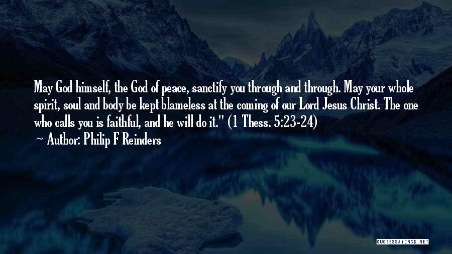 Philip F Reinders Quotes: May God Himself, The God Of Peace, Sanctify You Through And Through. May Your Whole Spirit, Soul And Body Be