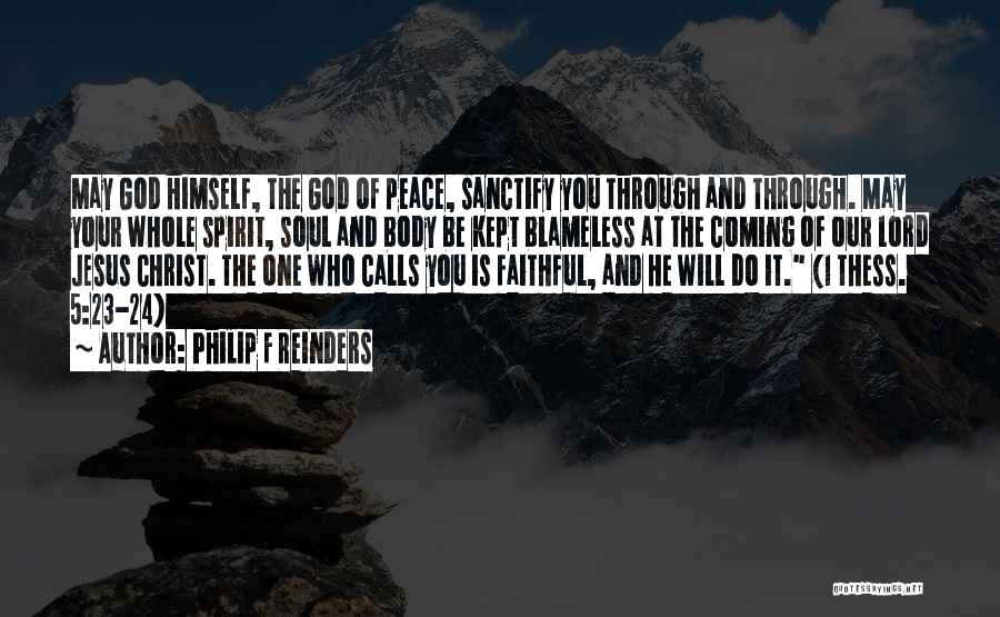 Philip F Reinders Quotes: May God Himself, The God Of Peace, Sanctify You Through And Through. May Your Whole Spirit, Soul And Body Be