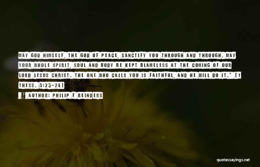 Philip F Reinders Quotes: May God Himself, The God Of Peace, Sanctify You Through And Through. May Your Whole Spirit, Soul And Body Be