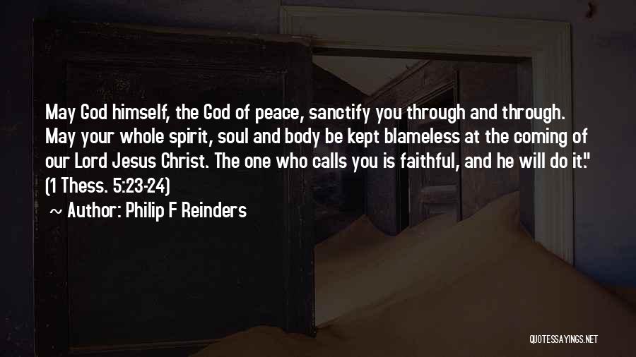 Philip F Reinders Quotes: May God Himself, The God Of Peace, Sanctify You Through And Through. May Your Whole Spirit, Soul And Body Be