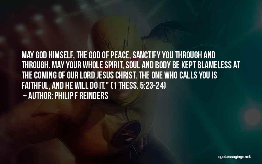 Philip F Reinders Quotes: May God Himself, The God Of Peace, Sanctify You Through And Through. May Your Whole Spirit, Soul And Body Be