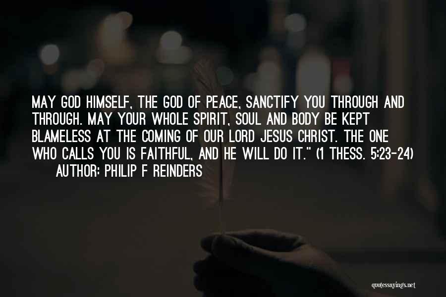 Philip F Reinders Quotes: May God Himself, The God Of Peace, Sanctify You Through And Through. May Your Whole Spirit, Soul And Body Be