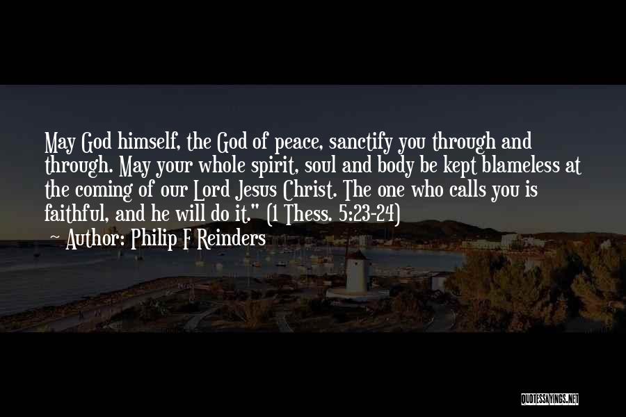 Philip F Reinders Quotes: May God Himself, The God Of Peace, Sanctify You Through And Through. May Your Whole Spirit, Soul And Body Be