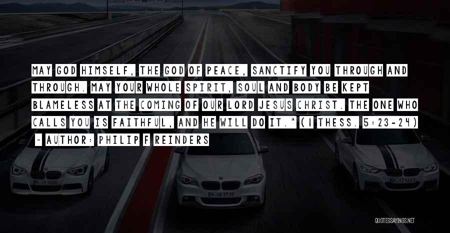 Philip F Reinders Quotes: May God Himself, The God Of Peace, Sanctify You Through And Through. May Your Whole Spirit, Soul And Body Be