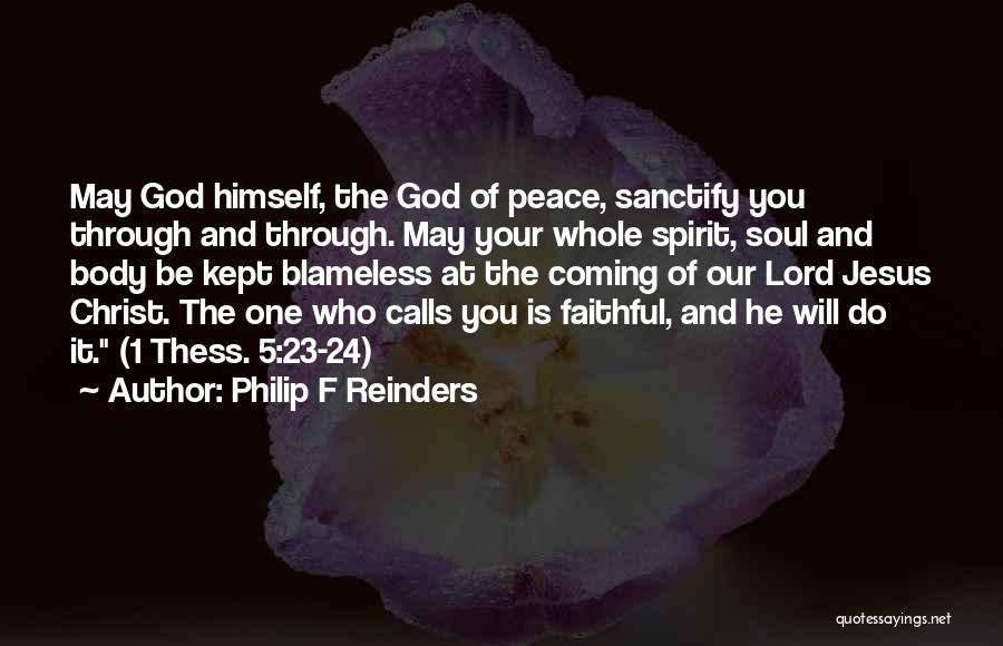 Philip F Reinders Quotes: May God Himself, The God Of Peace, Sanctify You Through And Through. May Your Whole Spirit, Soul And Body Be