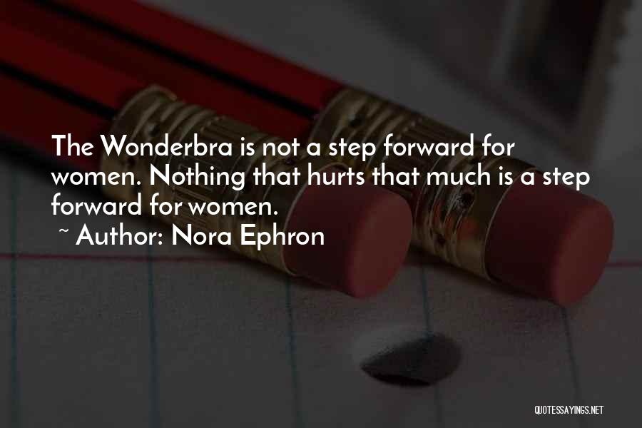 Nora Ephron Quotes: The Wonderbra Is Not A Step Forward For Women. Nothing That Hurts That Much Is A Step Forward For Women.