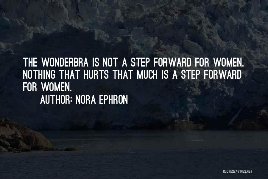 Nora Ephron Quotes: The Wonderbra Is Not A Step Forward For Women. Nothing That Hurts That Much Is A Step Forward For Women.